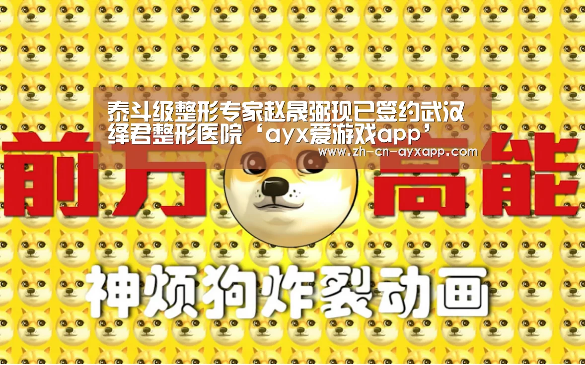 泰斗级整形专家赵晟弼现已签约武汉绎君整形医院‘ayx爱游戏app’(图2) ayx爱游戏app