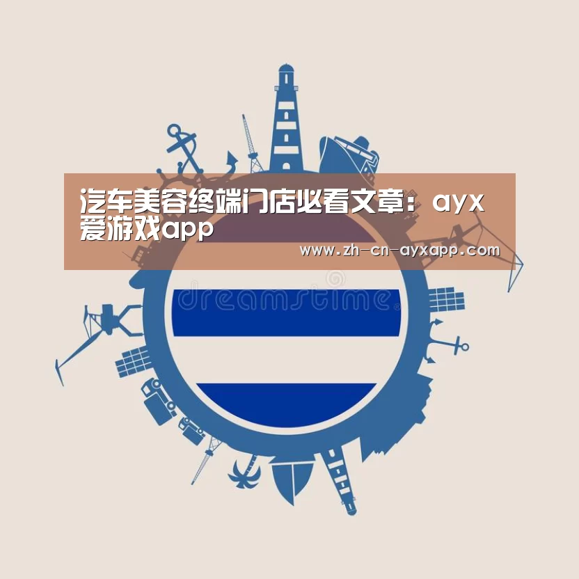 汽车美容终端门店必看文章:ayx爱游戏app(图3) ayx爱游戏app